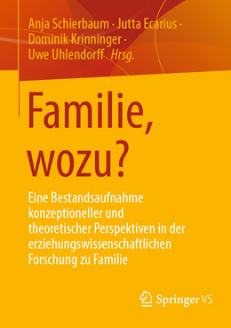 Cover: Familie, wozu? Eine Bestandsaufnahme konzeptioneller und theoretischer Perspektiven in der erziehungswissenschaftlichen Forschung zu Familie