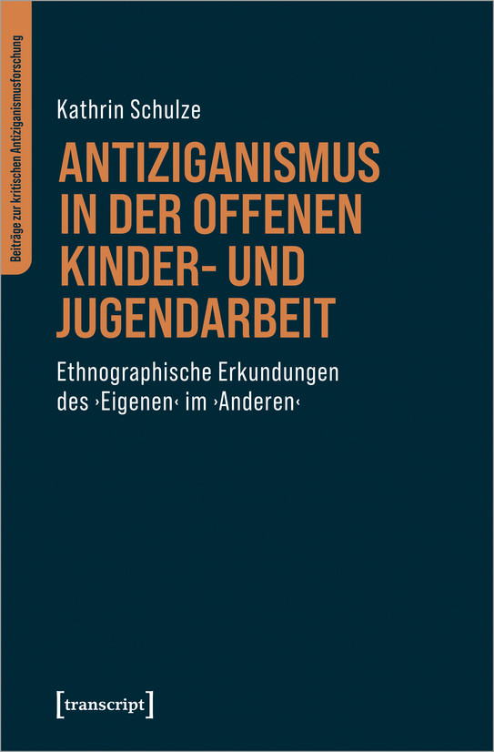 Cover: Antiziganism in Open Child and Youth Work Ethnographic Explorations of the 'Own' in the 'Other