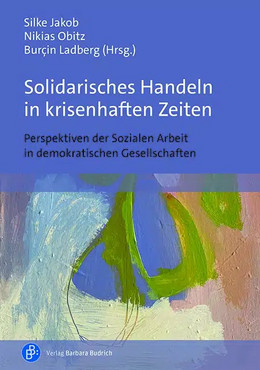 Solidarisches Handeln in krisenhaften Zeiten. Perspektiven der Sozialen Arbeit in demokratischen Gesellschaften